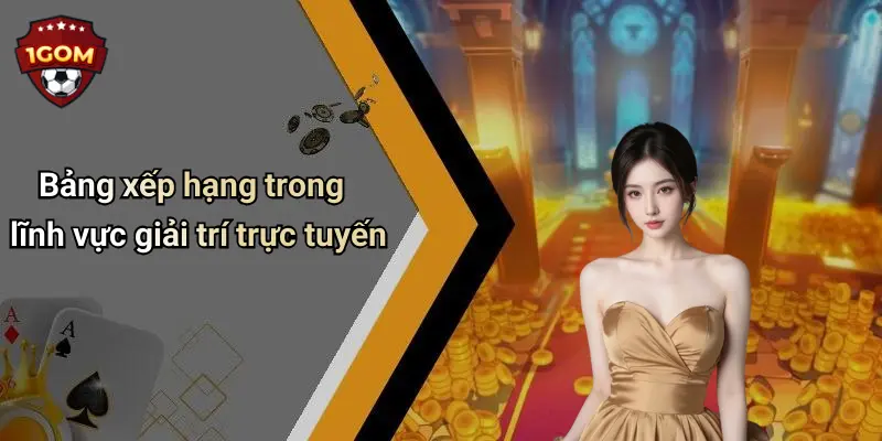 Bảng Xếp Hạng: Top Nhà Cái 1Gom Nổi Bật Và Được Yêu Thích Nhất 1 Bảng xếp hạng trong lĩnh vực giải trí trực tuyến