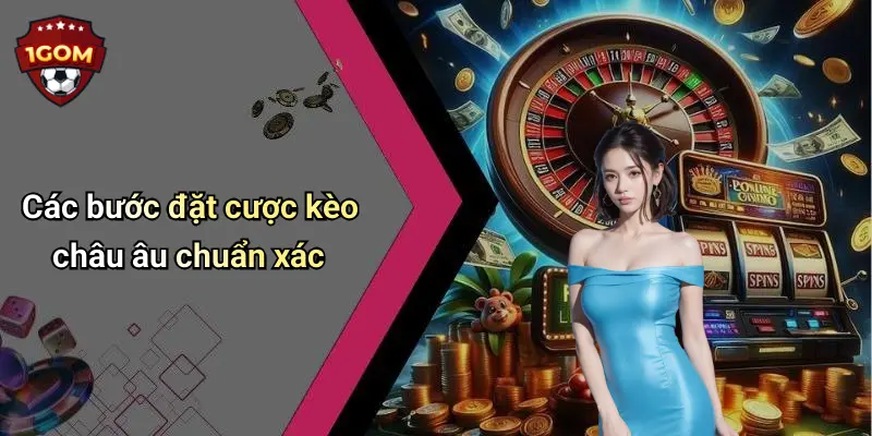 Cách Đặt Cược Kèo Châu Âu: Hướng Dẫn Chi Tiết, Hiệu Quả Từ 1Gom 2 Các bước đặt cược kèo châu âu chuẩn xác