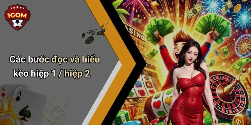 Kèo Hiệp 1 / Hiệp 2: Kinh Nghiệm Soi Kèo Và Mẹo Thắng Tại 1Gom 2 Các bước đọc và hiểu kèo hiệp 1 / hiệp 2