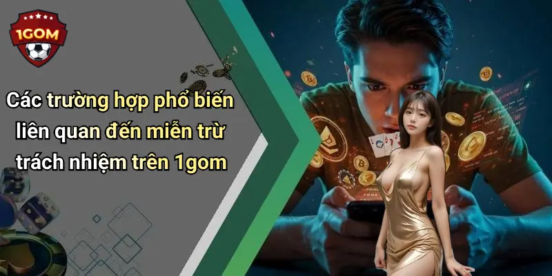 Miễn Trừ Trách Nhiệm: Những Điều Cần Biết Khi Tham Gia Diễn Đàn 1Gom 2 Các trường hợp phổ biến liên quan đến miễn trừ trách nhiệm trên 1gom