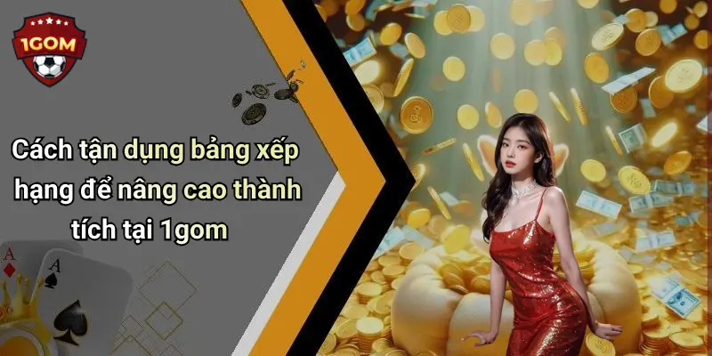 Bảng Xếp Hạng: Top Nhà Cái 1Gom Nổi Bật Và Được Yêu Thích Nhất 4 Cách tận dụng bảng xếp hạng để nâng cao thành tích tại 1gom