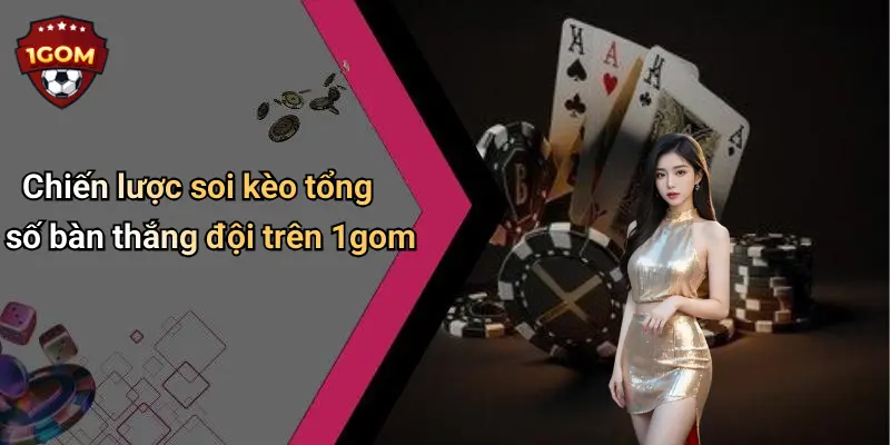 Kèo Tổng Số Bàn Thắng Đội: Bí Quyết Soi Kèo Và Kinh Nghiệm Từ 1Gom 3 Chiến lược soi kèo tổng số bàn thắng đội trên 1gom