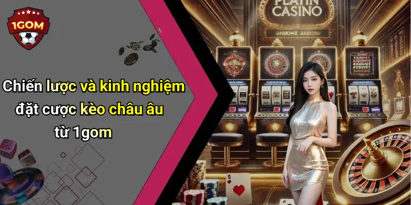 Cách Đặt Cược Kèo Châu Âu: Hướng Dẫn Chi Tiết, Hiệu Quả Từ 1Gom 3 Chiến lược và kinh nghiệm đặt cược kèo châu âu từ 1gom