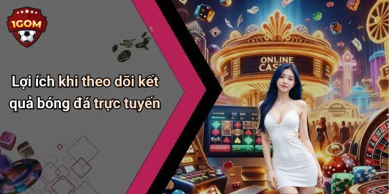 Kết Quả Bóng Đá: Cập Nhật Nhanh, Chính Xác Trên 1Gom 26 Lợi ích khi theo dõi kết quả bóng đá trực tuyến