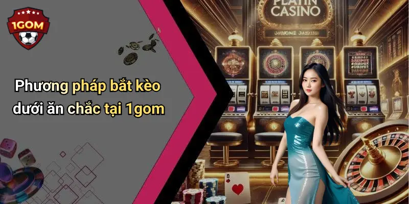 Kinh Nghiệm Bắt Kèo Dưới Ăn Chắc: Bí Quyết Và Chiến Lược Hiệu Quả 3 Phương pháp bắt kèo dưới ăn chắc tại 1gom