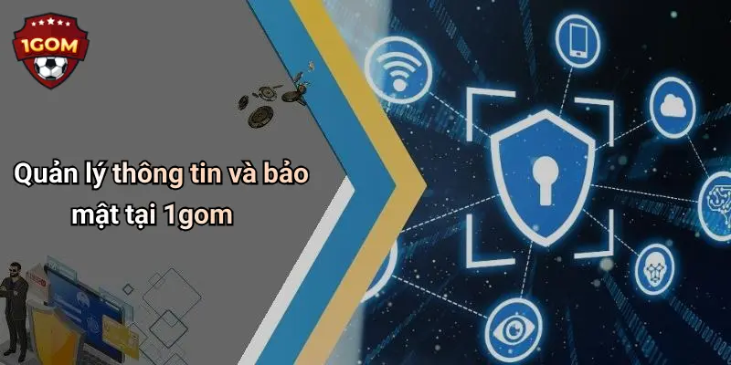 Miễn Trừ Trách Nhiệm: Những Điều Cần Biết Khi Tham Gia Diễn Đàn 1Gom 4 Quản lý thông tin và bảo mật tại 1gom