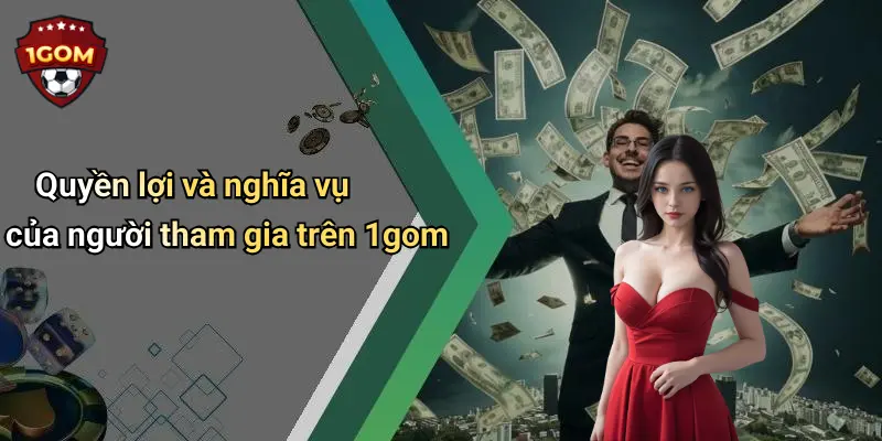 Điều Khoản Điều Kiện: Trải Nghiệm Giải Trí Uy Tín Tại 1Gom 1 Quyền lợi và nghĩa vụ của người tham gia trên 1gom