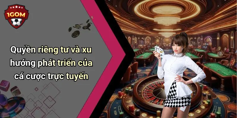 Quyền Riêng Tư: Trải Nghiệm An Toàn Cho Người Dùng Tại 1Gom 4 Quyền riêng tư và xu hướng phát triển của cá cược trực tuyến