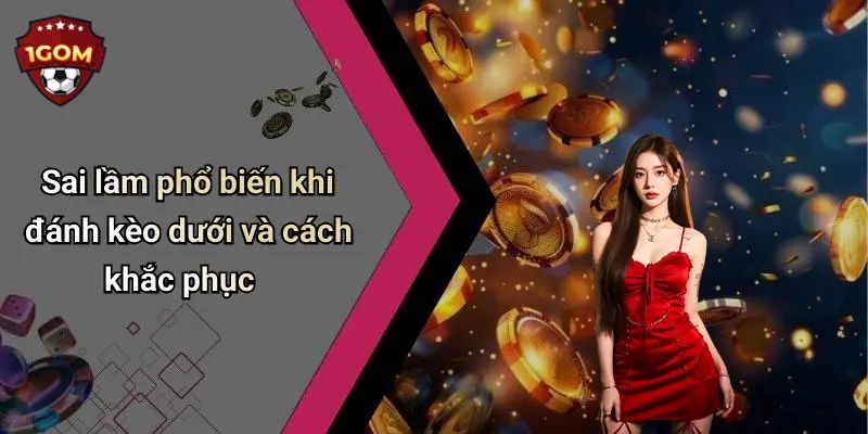 Kinh Nghiệm Bắt Kèo Dưới Ăn Chắc: Bí Quyết Và Chiến Lược Hiệu Quả 4 Sai lầm phổ biến khi đánh kèo dưới và cách khắc phục