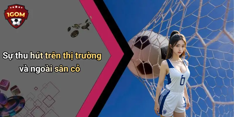 Top 10 Cầu Thủ Nổi Tiếng: Sức Hút Trường Tồn Trên Sân Cỏ 4 Sự thu hút trên thị trường và ngoài sân cỏ