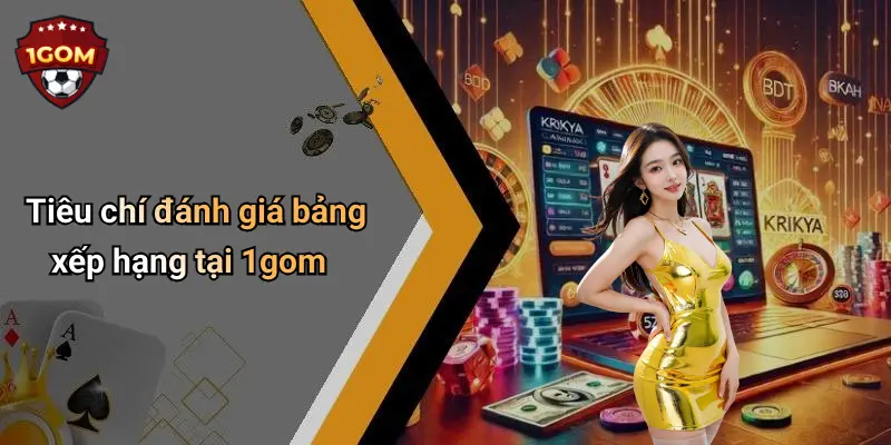 Bảng Xếp Hạng: Top Nhà Cái 1Gom Nổi Bật Và Được Yêu Thích Nhất 3 Tiêu chí đánh giá bảng xếp hạng tại 1gom