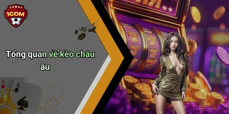 Cách Đặt Cược Kèo Châu Âu: Hướng Dẫn Chi Tiết, Hiệu Quả Từ 1Gom 1 Tổng quan về kèo châu âu