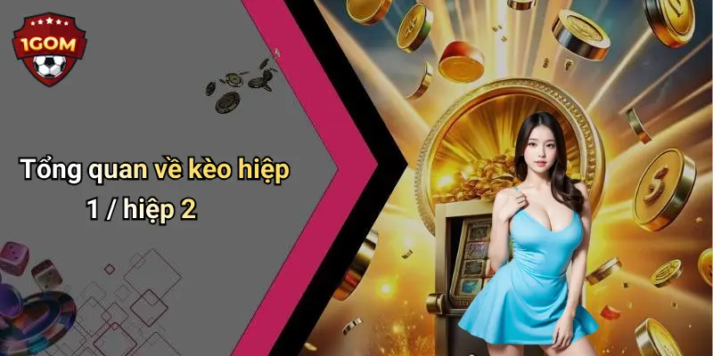 Kèo Hiệp 1 / Hiệp 2: Kinh Nghiệm Soi Kèo Và Mẹo Thắng Tại 1Gom 1 Tổng quan về kèo hiệp 1 / hiệp 2