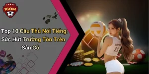 Top 10 Cầu Thủ Nổi Tiếng: Sức Hút Trường Tồn Trên Sân Cỏ