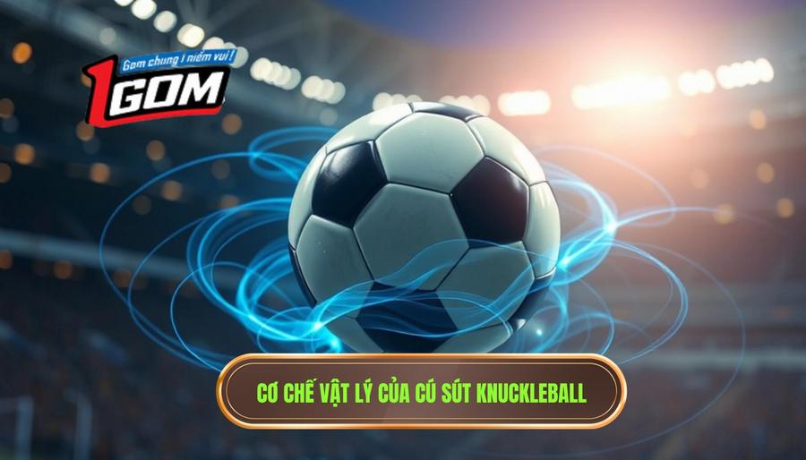 Kỹ thuật sút phạt kiểu knuckleball: Nghệ thuật điều khiển quỹ đạo bóng không xoay 1 Cơ chế vật lý của cú sút Knuckleball