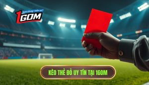 Kèo cược đội nhận thẻ đỏ đầu tiên: Kinh nghiệm soi kèo từ 1GOM